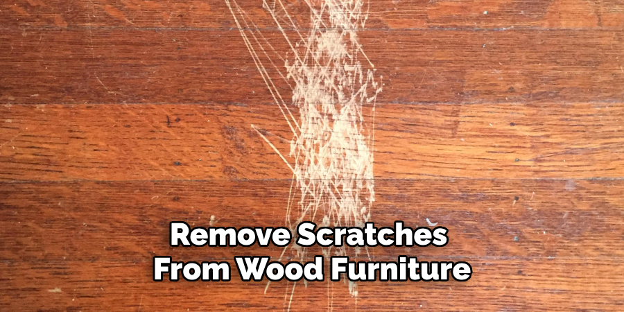 Remove Scratches 
From Wood Furniture