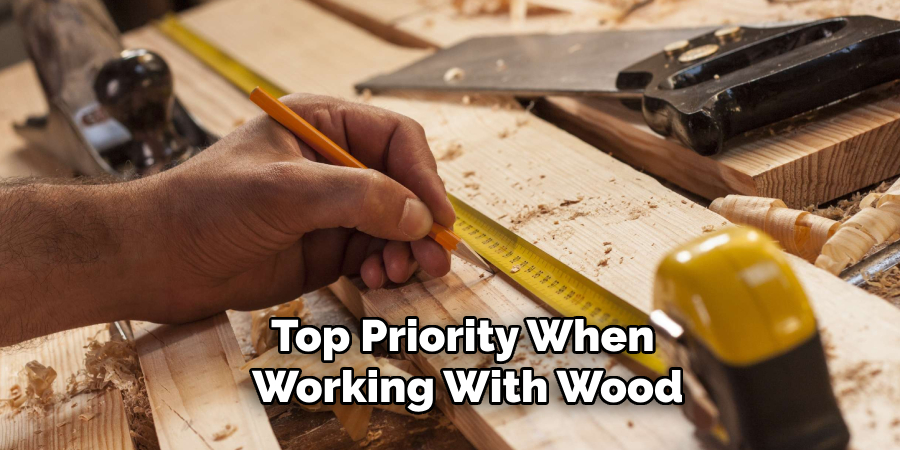 Top Priority When 
Working With Wood