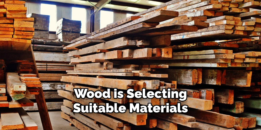 Wood is Selecting 
Suitable Materials