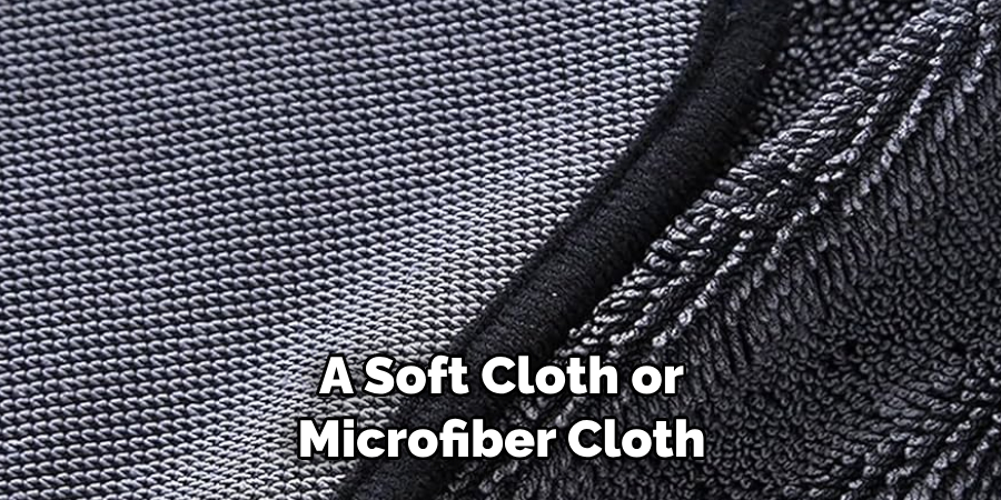 A Soft Cloth or Microfiber Cloth