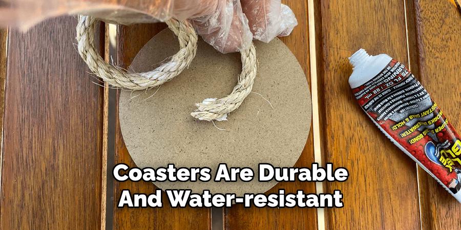 Coasters Are Durable 
And Water-resistant