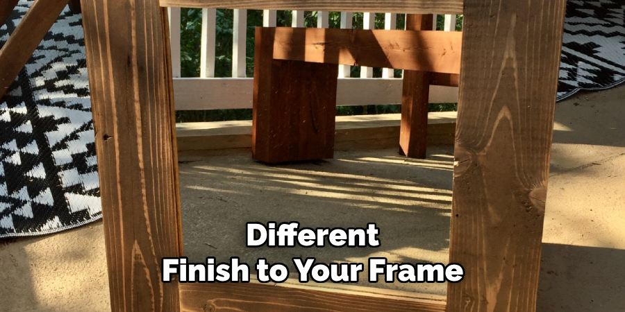 Different 
Finish to Your Frame