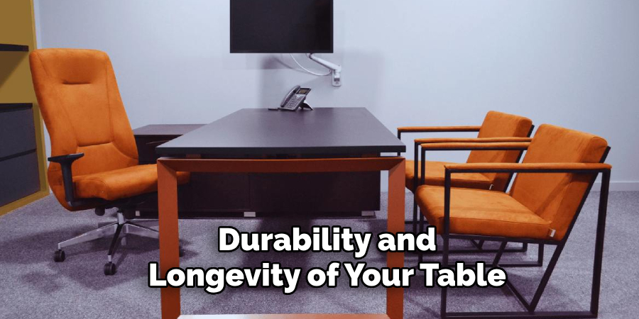 Durability and 
Longevity of Your Table