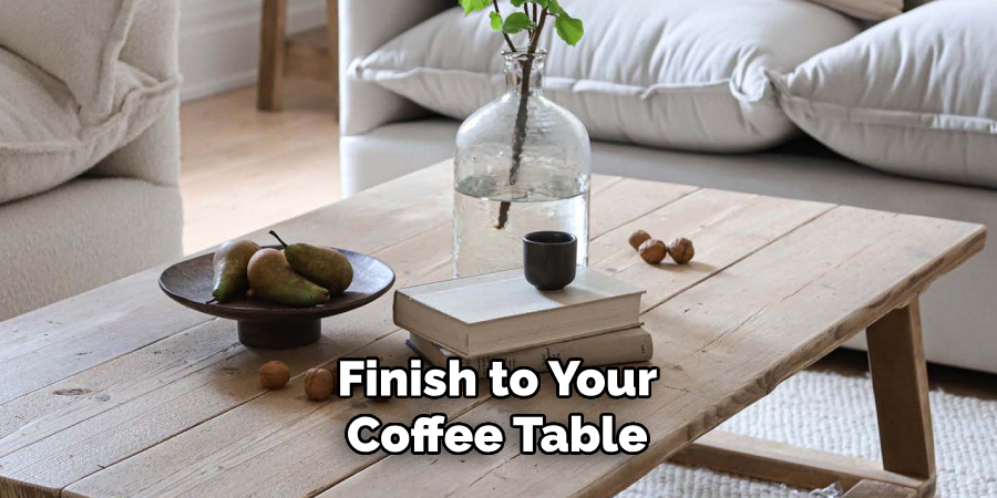 Finish to Your 
Coffee Table