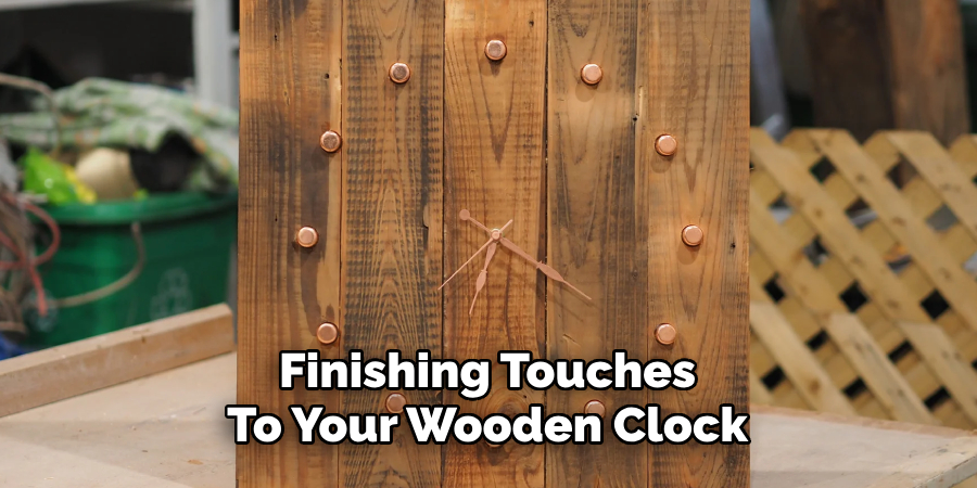 Finishing Touches  To Your Wooden Clock