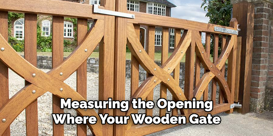 Measuring the Opening 
Where Your Wooden Gate