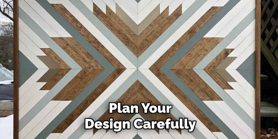 Plan Your 
Design Carefully