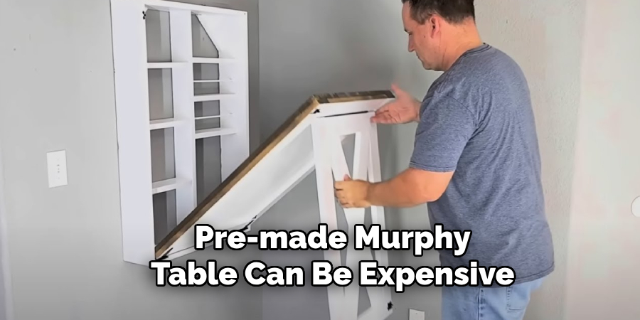 Pre-made Murphy 
Table Can Be Expensive