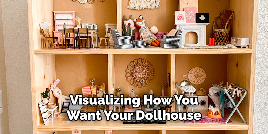  Visualizing How You 
Want Your Dollhouse