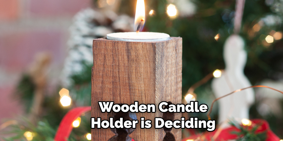 Wooden Candle 
Holder is Deciding 