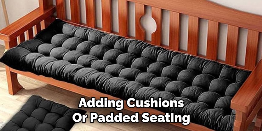 Adding cushions or padded seating