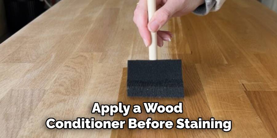 Apply a Wood 
Conditioner Before Staining