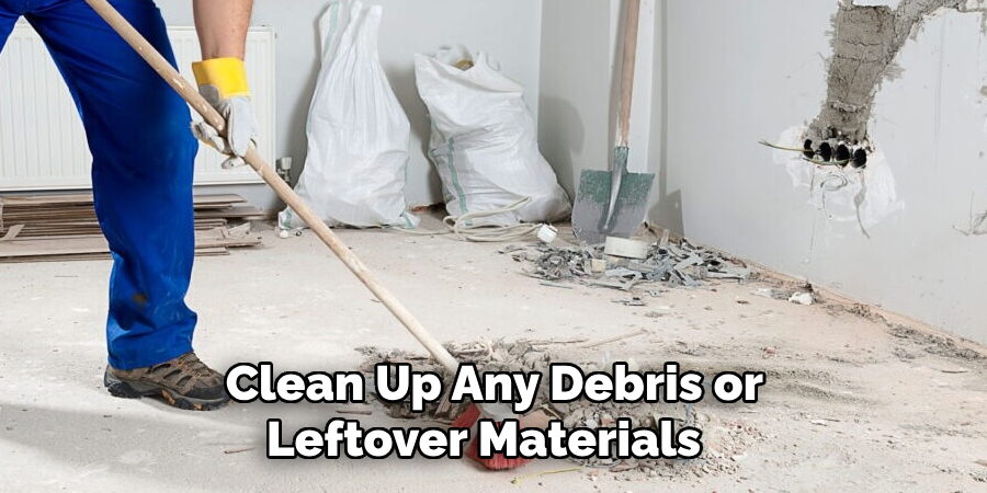  Clean Up Any Debris or Leftover Materials 