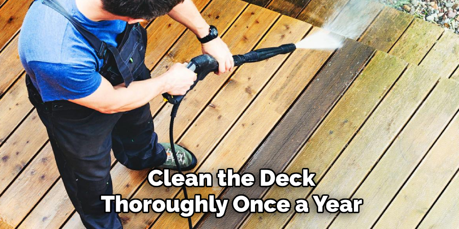 Clean the Deck
Thoroughly Once a Year