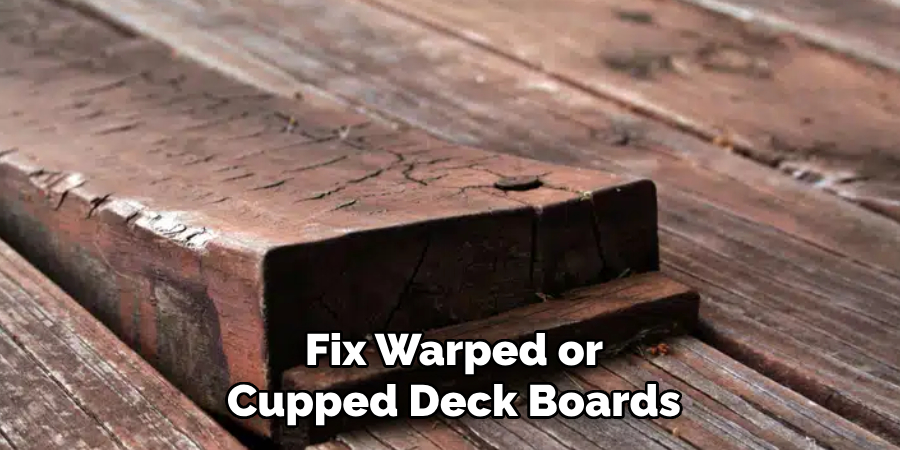 Fix Warped or
Cupped Deck Boards