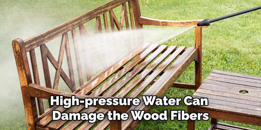 High-pressure Water Can 
Damage the Wood Fibers