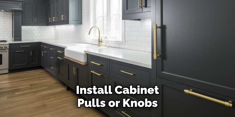 Install Cabinet
Pulls or Knobs