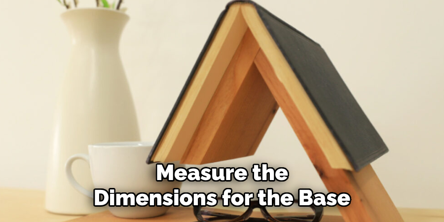 Measure the
Dimensions for the Base 