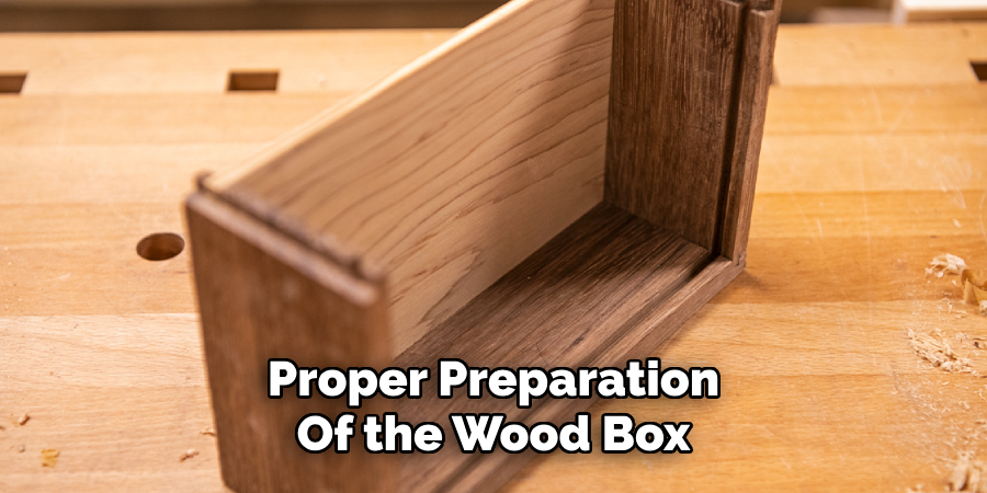 Proper Preparation
Of the Wood Box