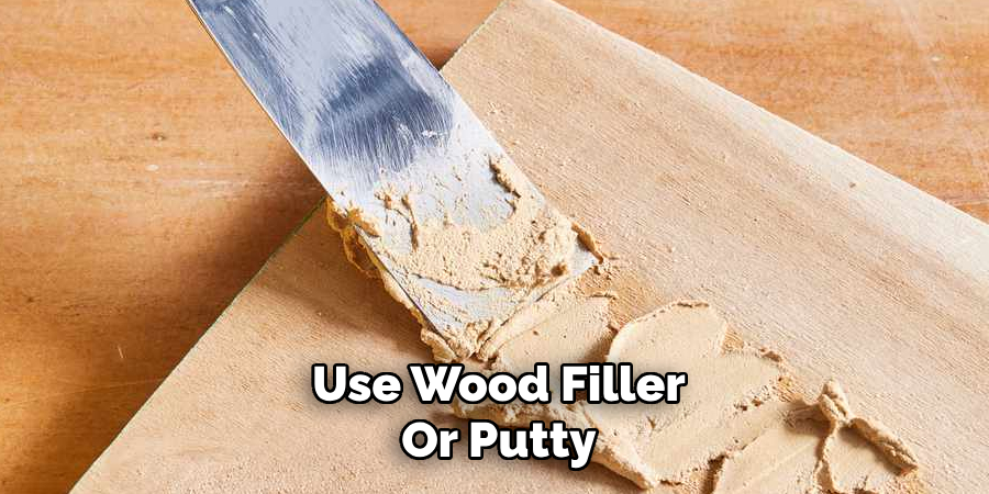 Use Wood Filler
Or Putty