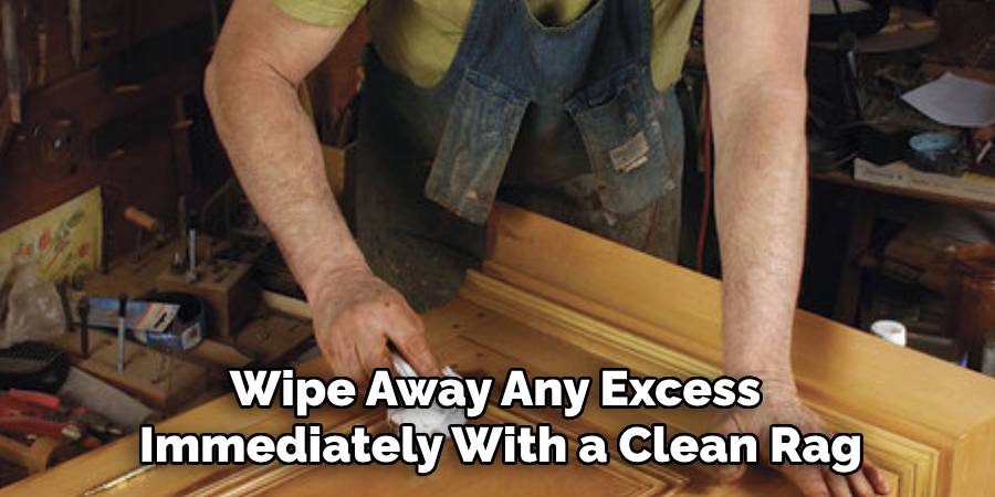 Wipe Away Any Excess 
Immediately With a Clean Rag