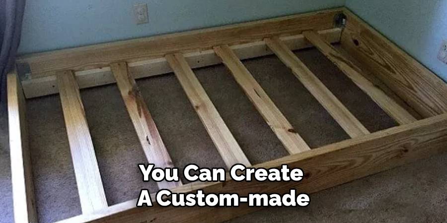 You Can Create 
A Custom-made