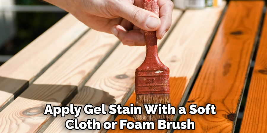 Apply Gel Stain With a Soft
Cloth or Foam Brush