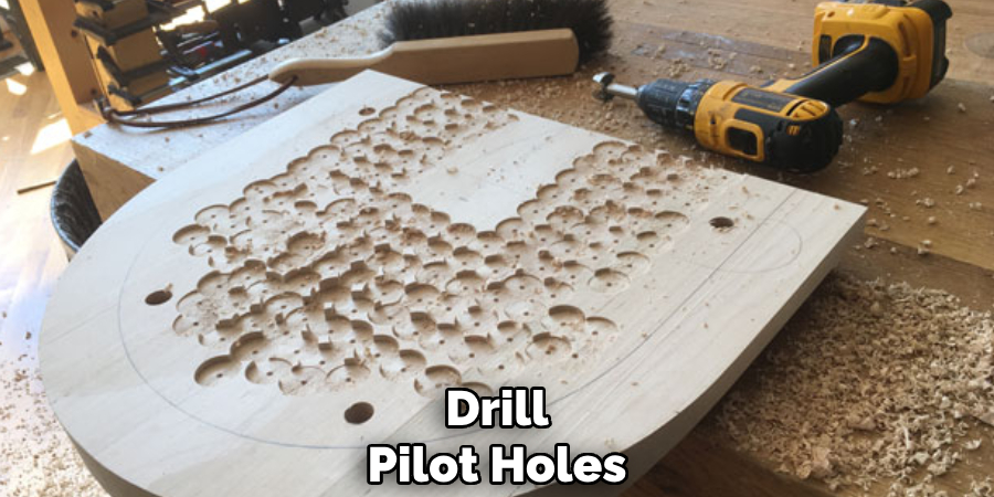 Drill
Pilot Holes