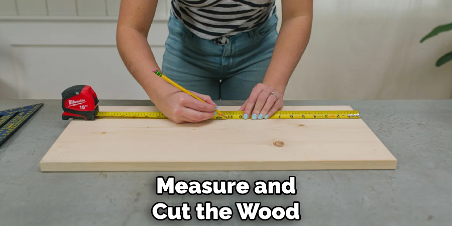 Measure and
Cut the Wood