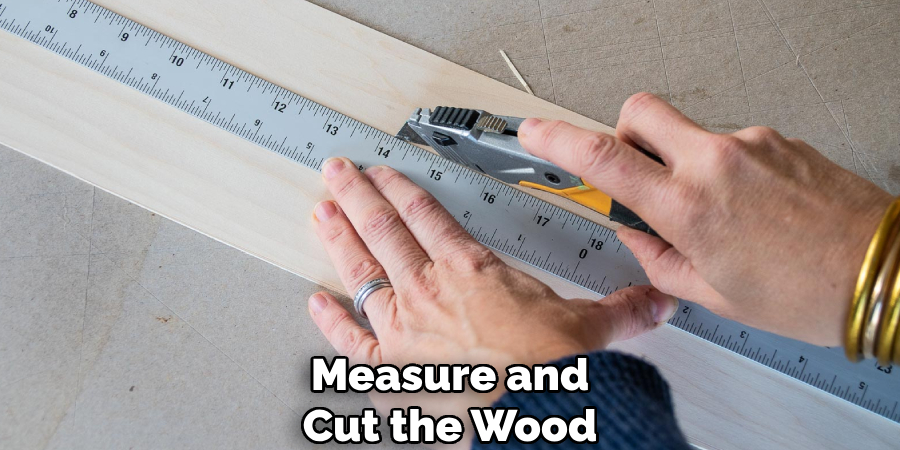Measure and
Cut the Wood