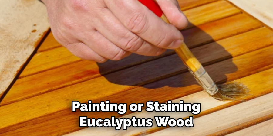 Painting or Staining
Eucalyptus Wood