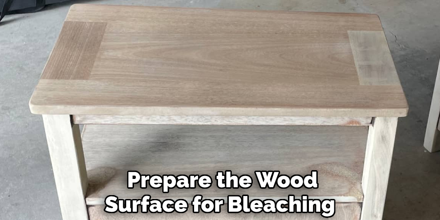 Prepare the Wood
Surface for Bleaching