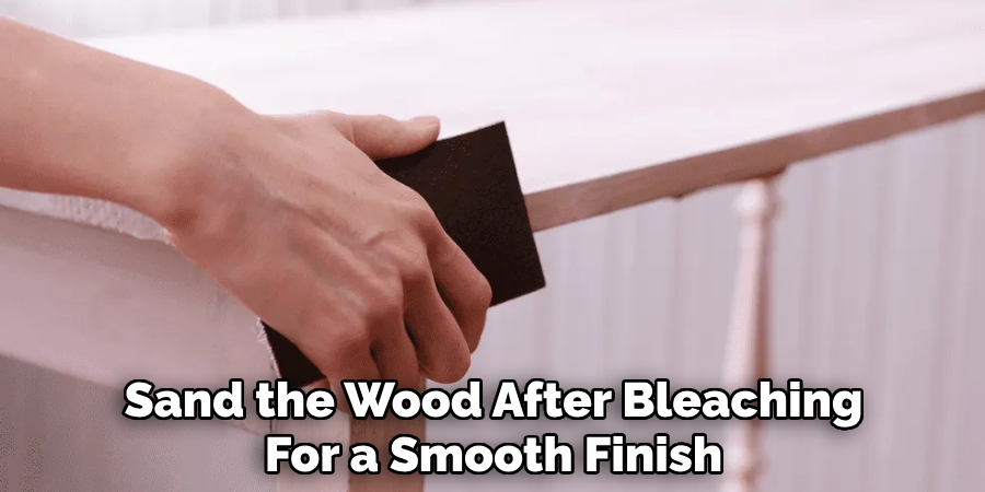 Sand the Wood After Bleaching
For a Smooth Finish