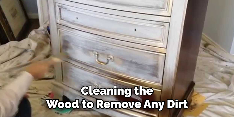 Cleaning the Wood to Remove Any Dirt