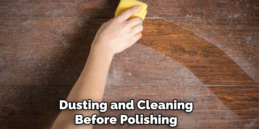 Dusting and Cleaning
Before Polishing