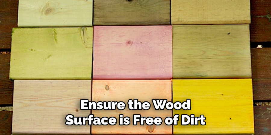 Ensure the Wood Surface is Free of Dirt