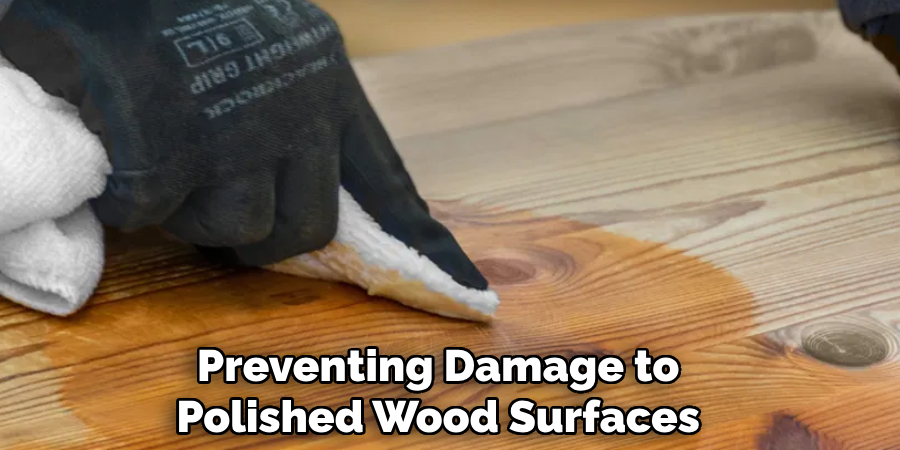 Preventing Damage to
Polished Wood Surfaces