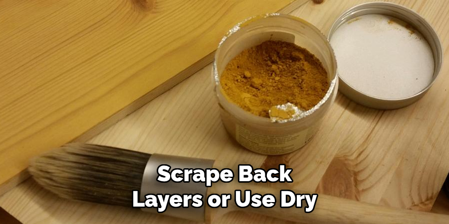 Scrape Back Layers or Use Dry