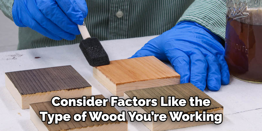 Consider Factors Like the Type of Wood You’re Working