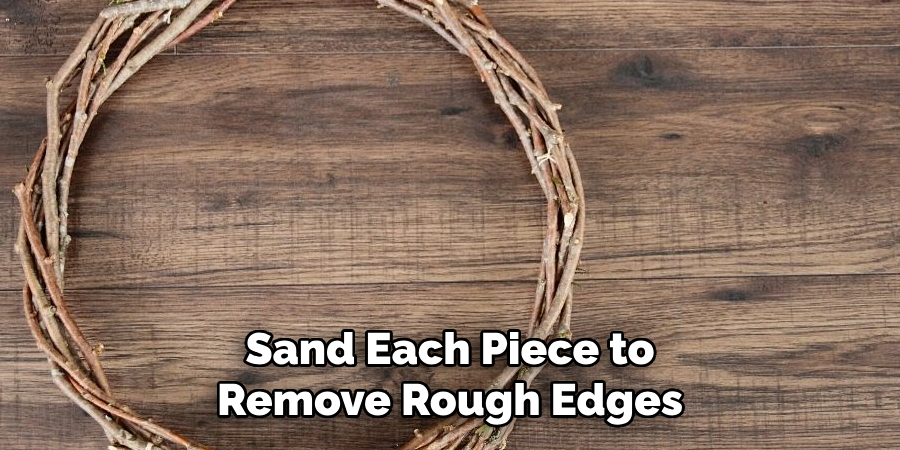 Sand Each Piece to Remove Rough Edges