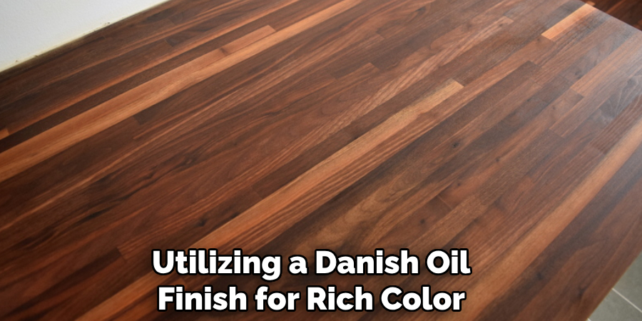 Utilizing a Danish Oil
Finish for Rich Color