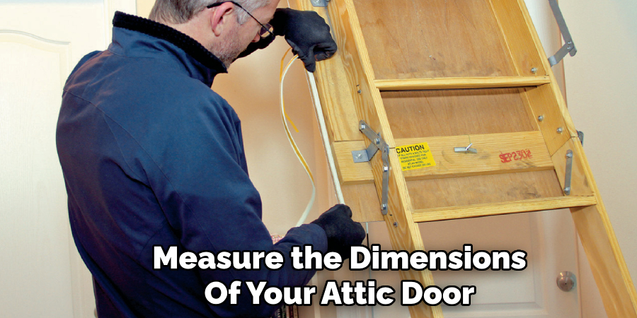 Measure the Dimensions
Of Your Attic Door