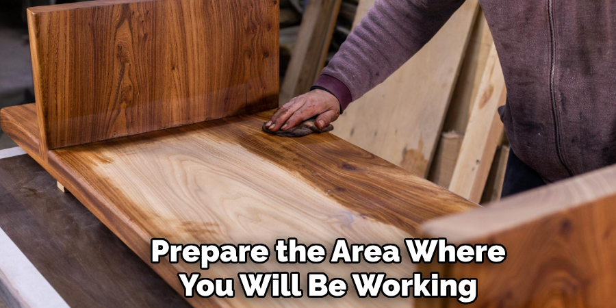 Prepare the Area Where
You Will Be Working