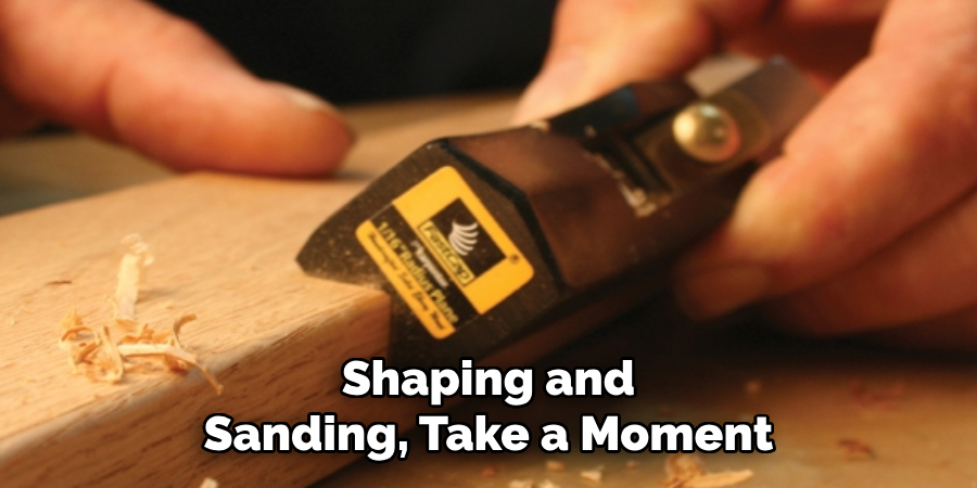 Shaping and Sanding, Take a Moment