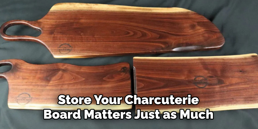 Store Your Charcuterie Board Matters Just as Much