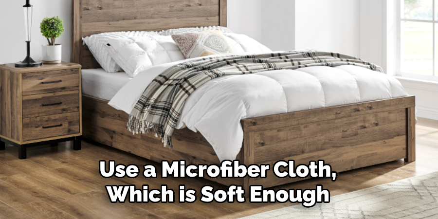 Use a Microfiber Cloth, Which is Soft Enough