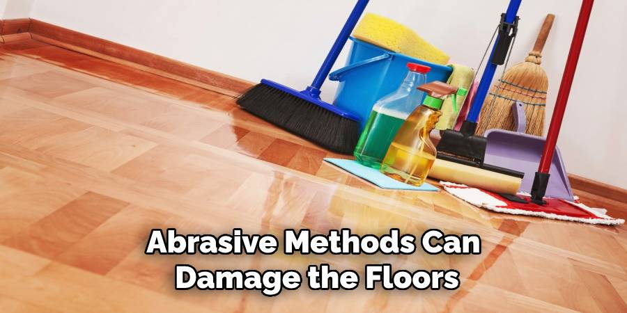 Abrasive Methods Can
Damage the Floors