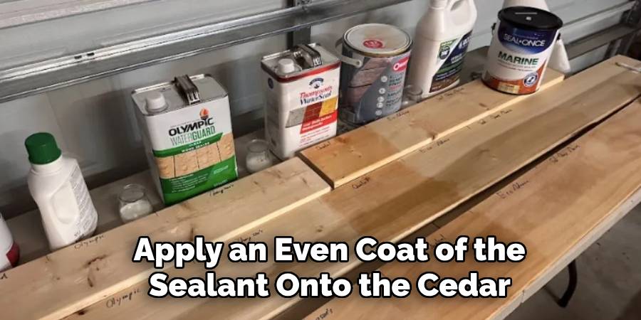 Apply an Even Coat of the
Sealant Onto the Cedar