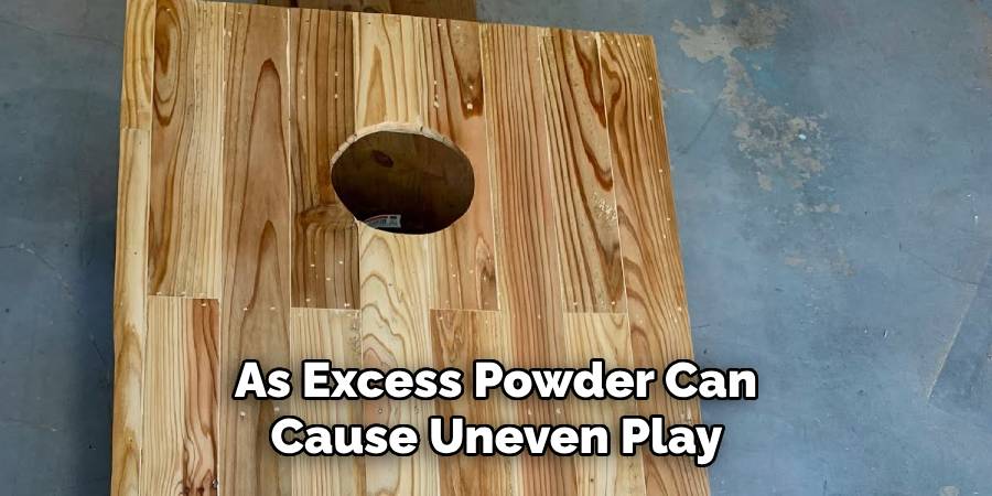 As Excess Powder Can Cause Uneven Play