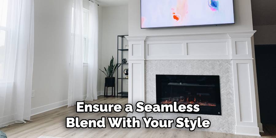 Ensure a Seamless
Blend With Your Style